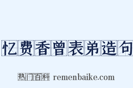 忆费香曾表弟造句是什么意思的图片